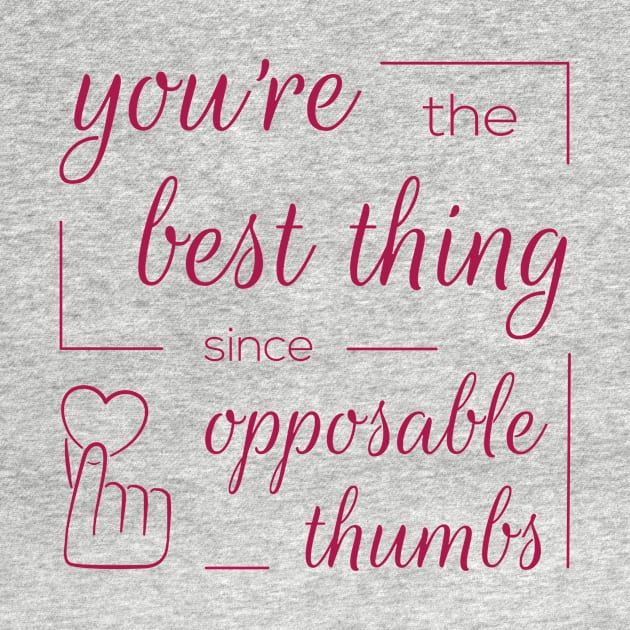 You're the Best Thing Since Opposable Thumbs by donovanh